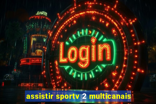 assistir sportv 2 multicanais